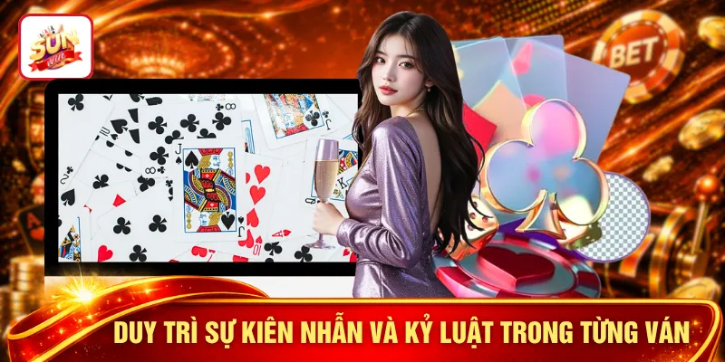 Duy trì sự kiên nhẫn và kỷ luật trong từng ván