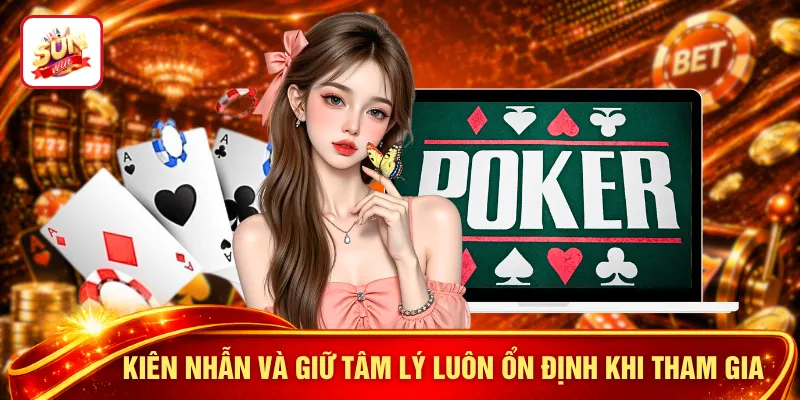 Kiên nhẫn và giữ tâm lý luôn ổn định khi tham gia