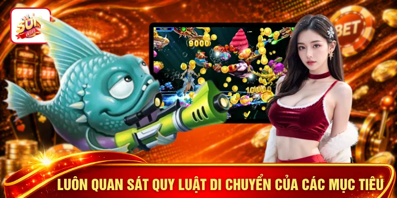 Luôn quan sát quy luật di chuyển của các mục tiêu