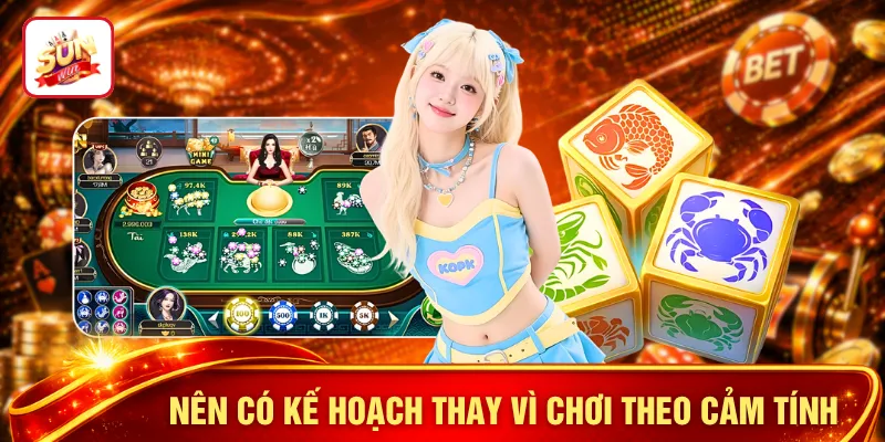 Nên có kế hoạch thay vì chơi theo cảm tính